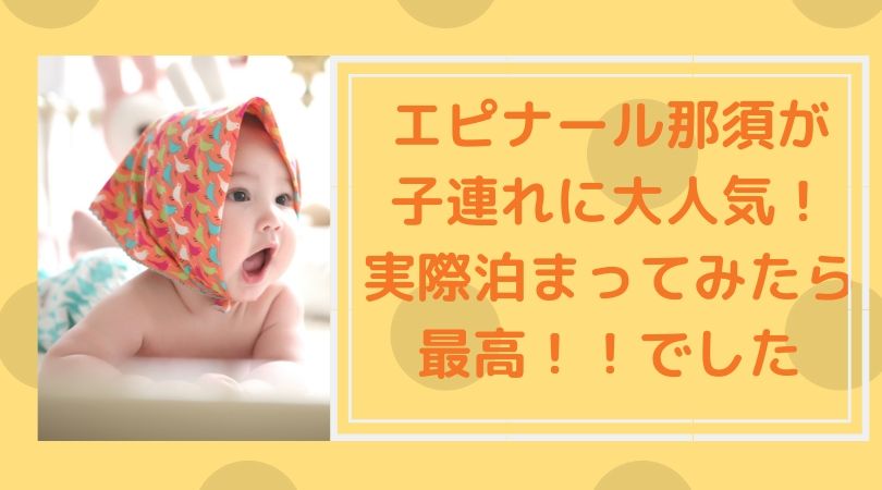 エピナール那須が子連れに大人気なワケ はっぱママブログ